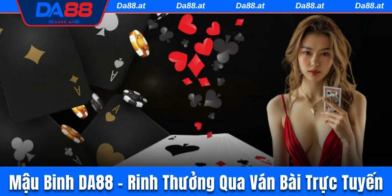 Mậu Binh DA88 - Rinh Thưởng Qua Những Ván Bài Trực Tuyến